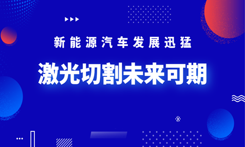 新能源汽車發(fā)展迅猛 激光切割未來可期