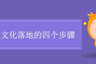 企業(yè)文化落地的四個(gè)步驟是什么